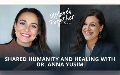 Shared Humanity and Healing with Dr. Anna Yusim | Uplevel Together Podcast